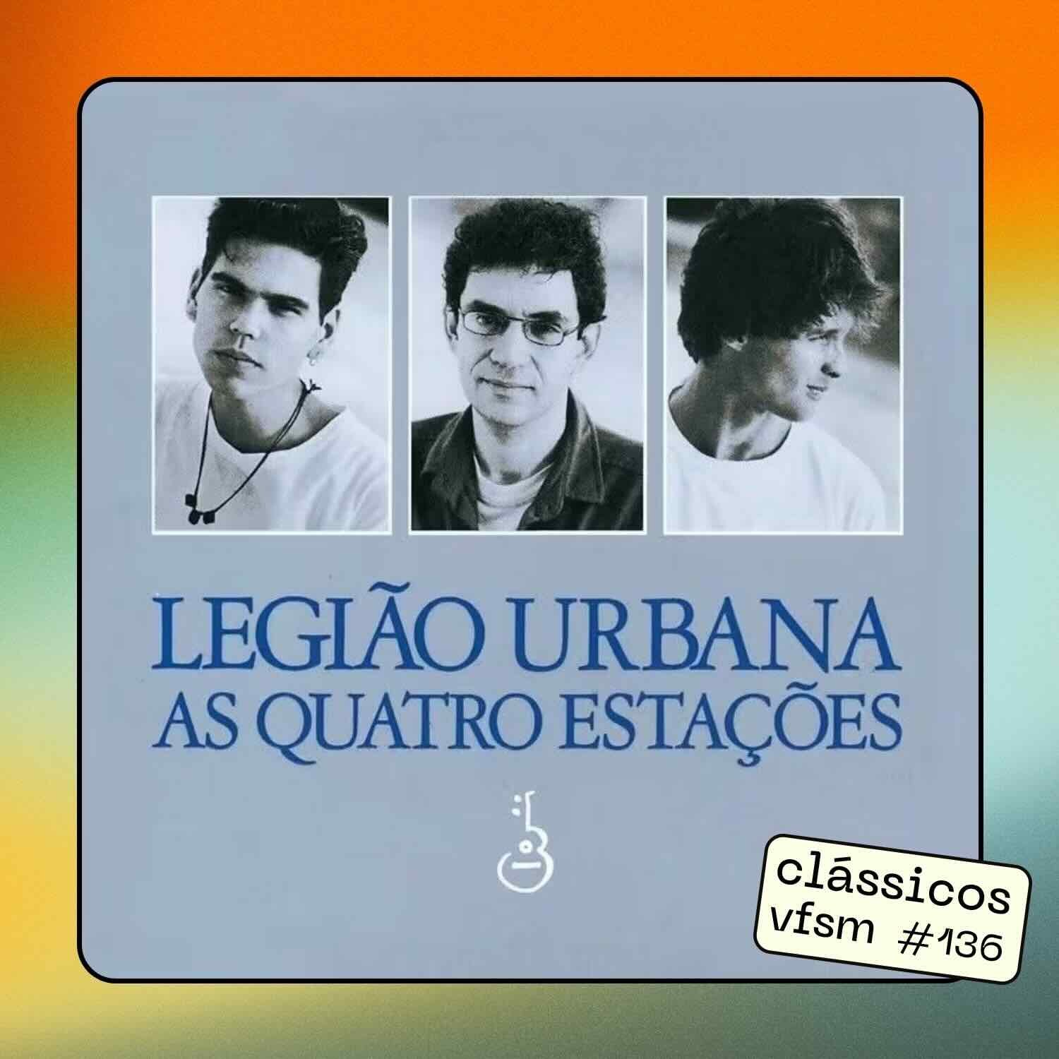 Clássicos VFSM #136 – Legião Urbana: “As Quatro Estações”